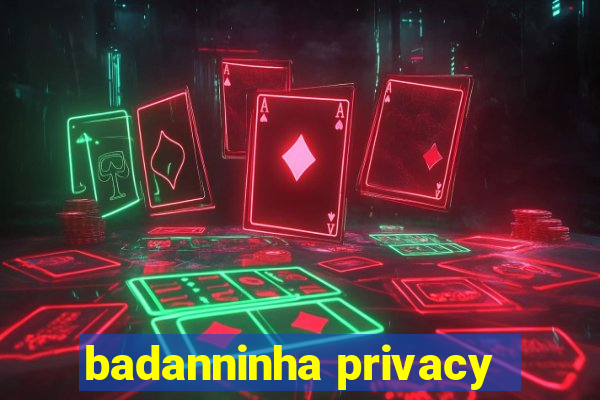 badanninha privacy